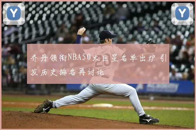 乔丹领衔NBA50大巨星名单出炉 引发历史排名再讨论
