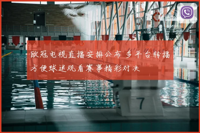 欧冠电视直播安排公布 多平台转播方便球迷观看赛事精彩对决
