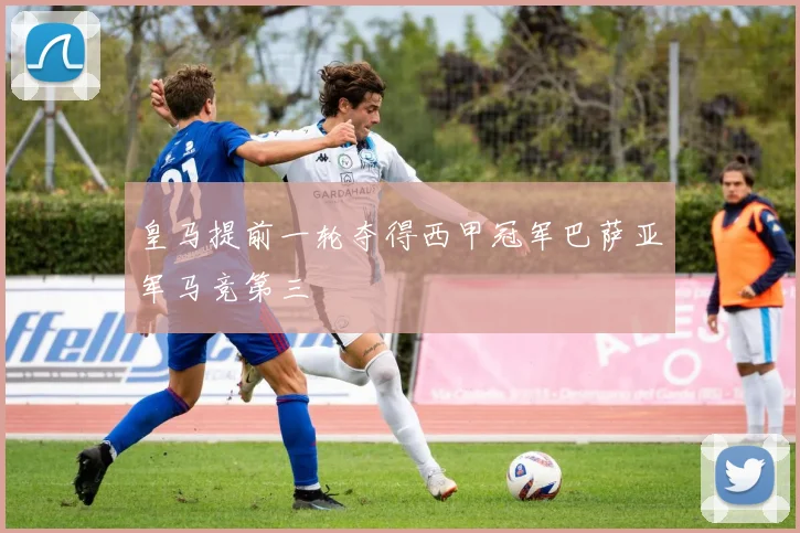 皇马提前一轮夺得西甲冠军巴萨亚军马竞第三