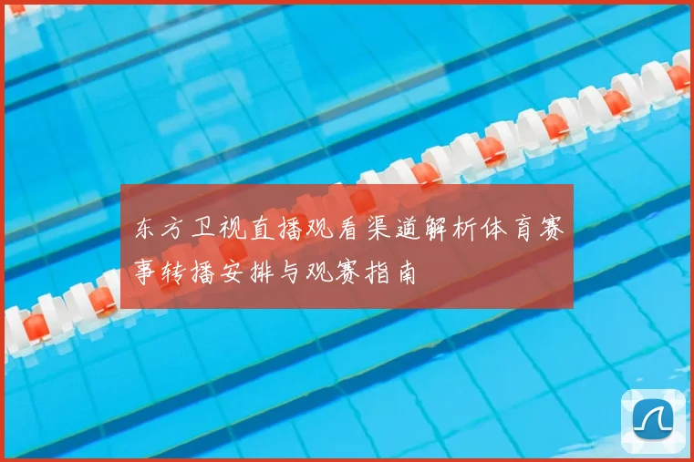 东方卫视直播观看渠道解析体育赛事转播安排与观赛指南