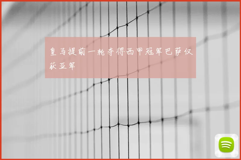 皇马提前一轮夺得西甲冠军巴萨仅获亚军